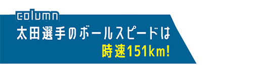 太田選手のボールスピードは時速151km!