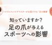 知っていますか？足の爪が与えるスポーツへの影響