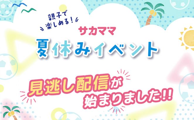 サカママ夏休みイベント｜2025.8.1（金）～9.30（火）