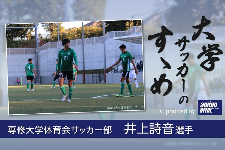 専修大学体育会サッカー部 井上詩音選手 大学サッカーのすゝめ 21 サカママ