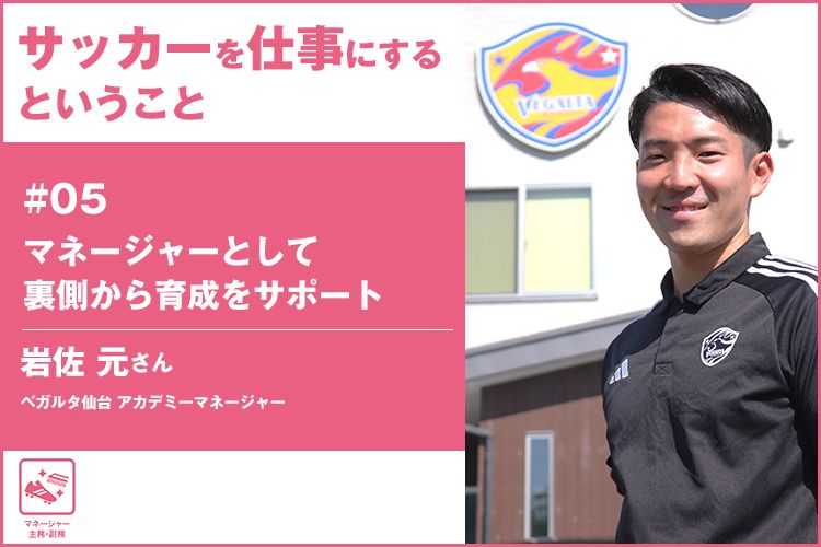 「サッカーを仕事にする」ということ2024　＃05 ベガルタ仙台 岩佐 元さん