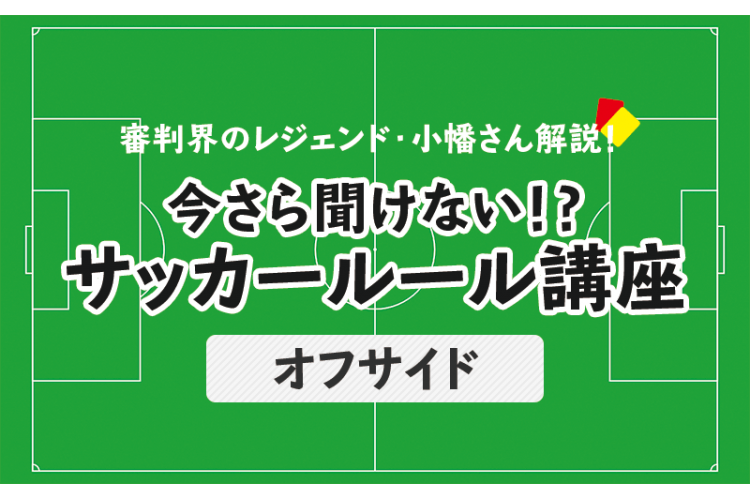 今さら聞けない サッカールール オフサイド 後編 サカママ