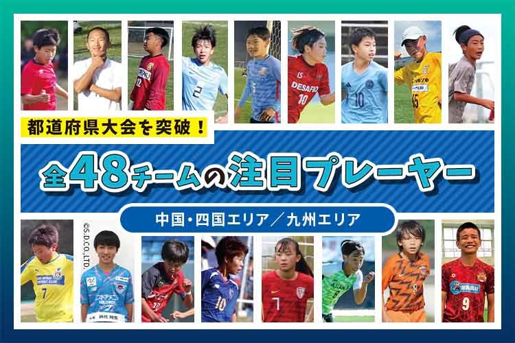 「JFA 第49回全日本U-12サッカー選手権大会」出場チームの監督に聞いた！今年の注目選手をPICK UP!（中国・四国エリア/九州エリア）
