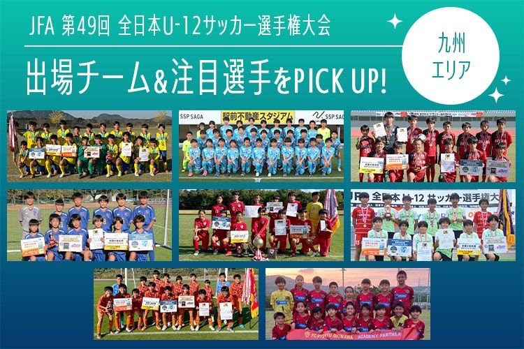 「JFA 第49回全日本U-12サッカー選手権大会」出場チーム＆注目選手をPick UP!－九州エリア