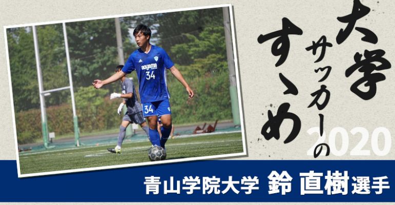 大学サッカーのすゝめ 青山学院大学 鈴直樹選手 サカママ