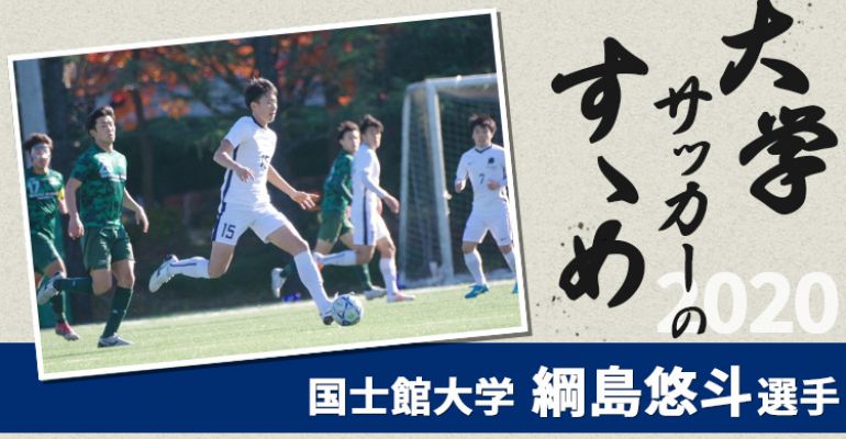 大学サッカーのすゝめ 国士舘大学 綱島悠斗選手 サカママ