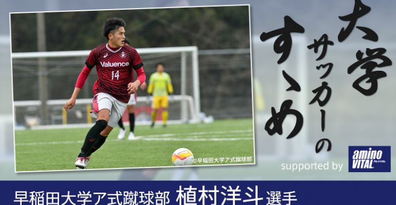早稲田大学ア式蹴球部 植村洋斗選手【大学サッカーのすゝめ 2021