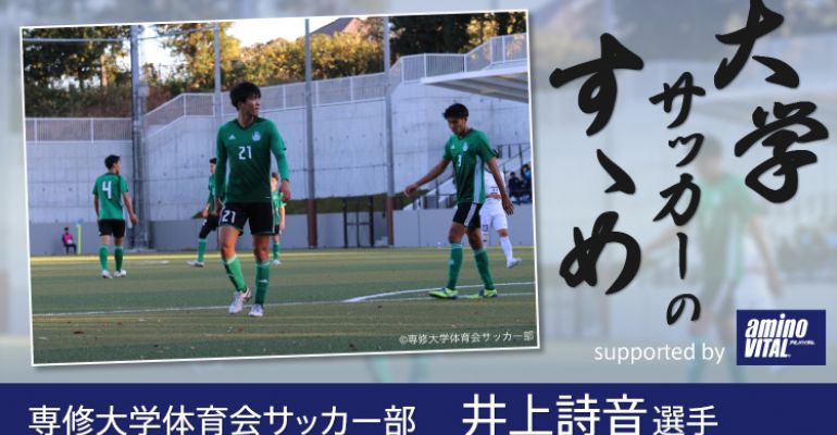 専修大学体育会サッカー部 井上詩音選手 大学サッカーのすゝめ 21 サカママ