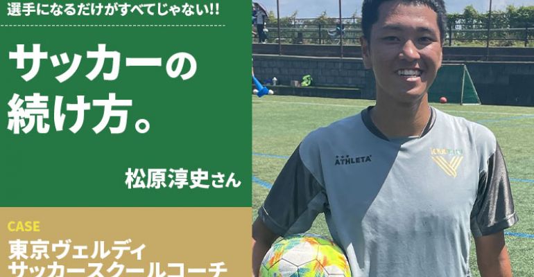 サッカーの続け方】松原淳史（東京ヴェルディ サッカースクールコーチ
