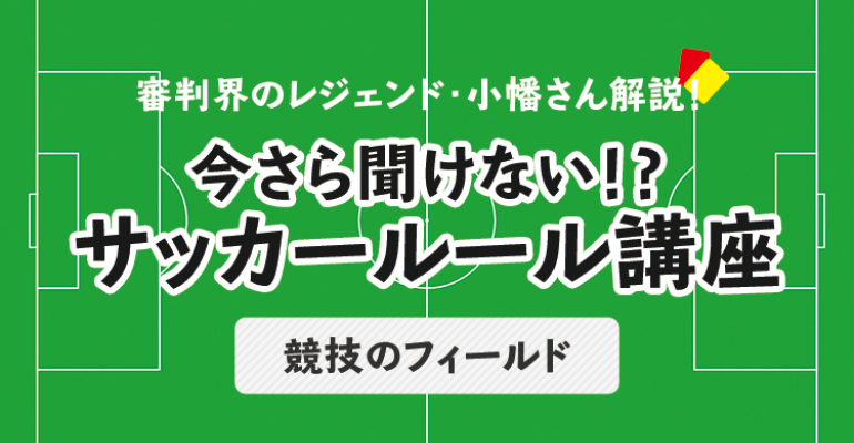 今さら聞けない サッカールール 競技のフィールド サカママ