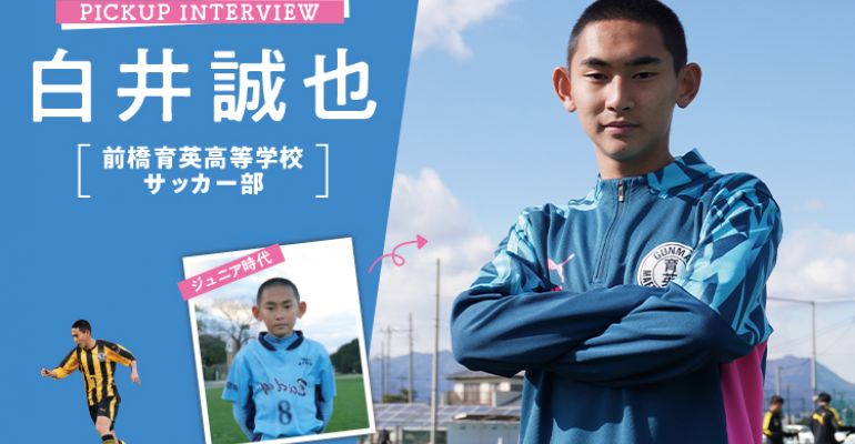 PICKUP INTERVIEW 白井誠也（前橋育英高等学校サッカー部） | サカママ