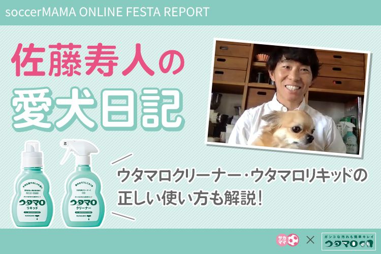 ウタマロ Presents 佐藤寿人の愛犬日記 サカママオンラインフェスタ Report サカママ