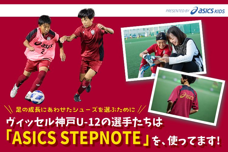 足の成長にあわせたシューズを選ぶためにヴィッセル神戸U-12の選手たちは「ASICS STEPNOTE」を、使ってます!