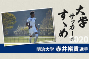 【大学サッカーのすゝめ 2020】明治大学 赤井裕貴選手