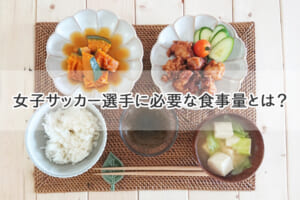 女子サッカー選手に必要な食事量とは？