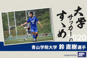 【大学サッカーのすゝめ 2020】青山学院大学 鈴直樹選手