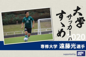 【大学サッカーのすゝめ 2020】専修大学 遠藤光選手