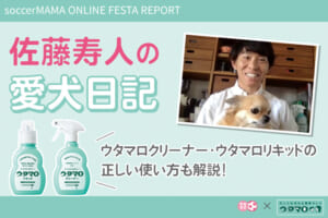 ウタマロ presents 佐藤寿人の愛犬日記【サカママオンラインフェスタ REPORT】