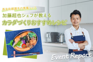 長友佑都選手の専属シェフ！加藤超也シェフが教えるカラダづくりおすすめレシピ