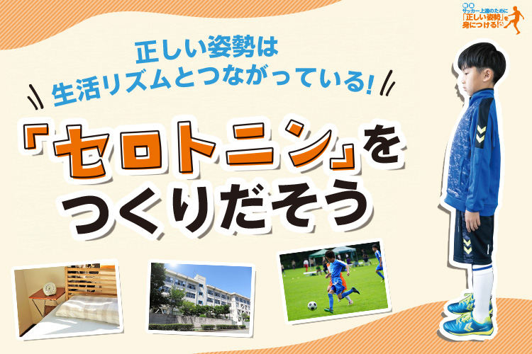 【サッカー上達のために「正しい姿勢」を身につける】「セロトニン」をつくりだそう