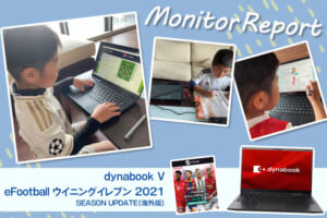 【モニターレポート】「dynabook V」「eFootball ウイニングイレブン 2021 SEASON UPDATE(海外版)」の使いやすさって？