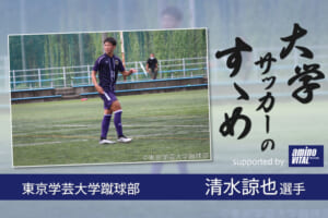 東京学芸大学蹴球部 清水諒也選手【大学サッカーのすゝめ 2021】