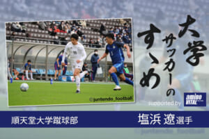 順天堂大学蹴球部 塩浜遼選手【大学サッカーのすゝめ 2021】