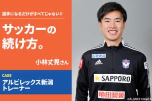 【サッカーの続け方】小林丈晃（アルビレックス新潟トレーナー）