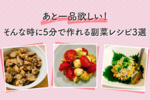 あと一品欲しい！そんな時に5分で作れる副菜レシピ3選