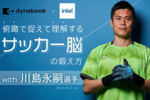 【レポート】俯瞰で捉えて理解する“サッカー脳”の鍛え方 with 川島永嗣選手