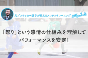 「怒り」という感情の仕組みを理解してパフォーマンスを安定！