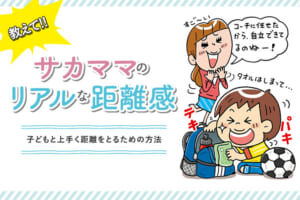 教えて!!サカママのリアルな距離感