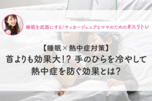 【睡眠×熱中症対策】首よりも効果大!? 手のひらを冷やして熱中症を防ぐ方法とは？