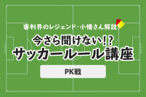 今さら聞けない！？サッカールール「PK戦」