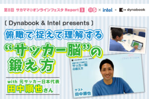 【レポート】俯瞰で捉えて理解する“サッカー脳”の鍛え方 with 田中順也