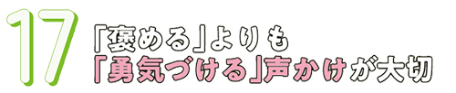 17.「褒める」よりも「勇気づける」声かけが大切