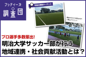 【フッティーズ調査団】プロ選手多数輩出! 明治大学サッカー部が行う地域連携・社会貢献活動とは？