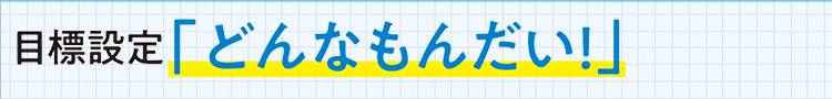 目標設定「どんなもんだい!」