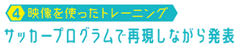 【04.映像を使ったトレーニング】サッカープログラムで再現しながら発表