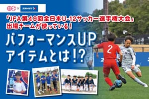 「JFA 第49回全日本U-12サッカー選手権大会」出場チームが使っている！ パフォーマンスUPアイテムとは！？