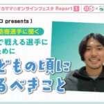第11回サカママオンラインフェスタReport ❶〔ウタマロ presents〕町田浩樹選手に聞く 世界で戦える選手になるために子どもの頃にするべきこと