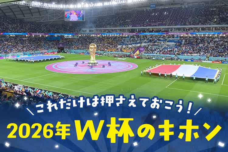 これだけは押さえておこう!2026年W杯のキホン|FIFAワールドカップ2026 特集
