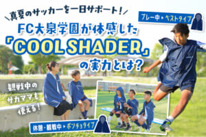 真夏のサッカーを一日サポート！ FC大泉学園が体感した「COOL SHADER」の実力とは？