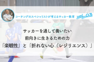 サッカーを通して養いたい、前向きに生きるための力「楽観性」と「折れない心（レジリエンス）」