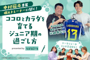 ＜中村敬斗選手専属トレーナーに聞く＞ココロとカラダを育てるジュニア期の過ごし方 presented by ウタマロ